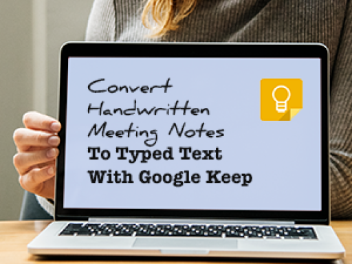 Tech Tip – How To Use Google Keep To Convert Handwritten Meeting Notes To A Text Document